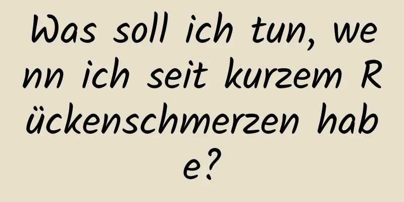 Was soll ich tun, wenn ich seit kurzem Rückenschmerzen habe?