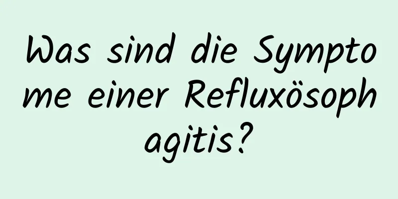 Was sind die Symptome einer Refluxösophagitis?