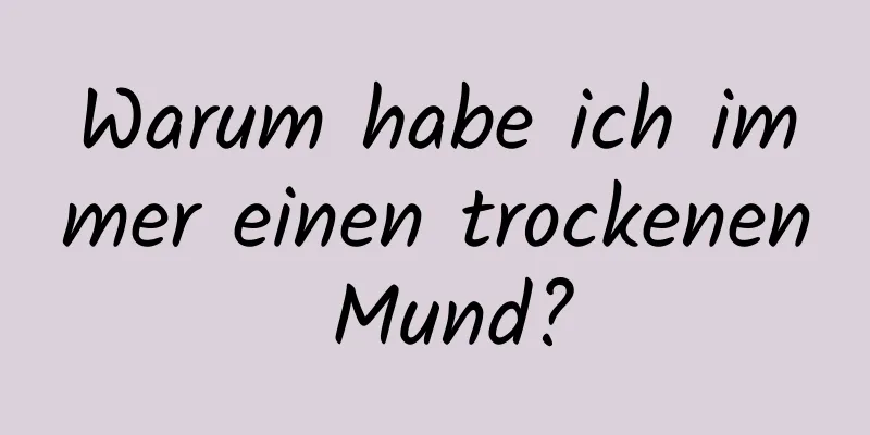 Warum habe ich immer einen trockenen Mund?