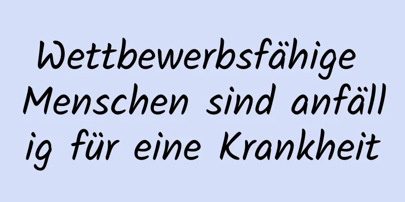 Wettbewerbsfähige Menschen sind anfällig für eine Krankheit