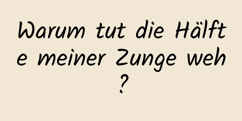Warum tut die Hälfte meiner Zunge weh?
