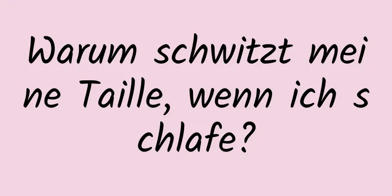 Warum schwitzt meine Taille, wenn ich schlafe?