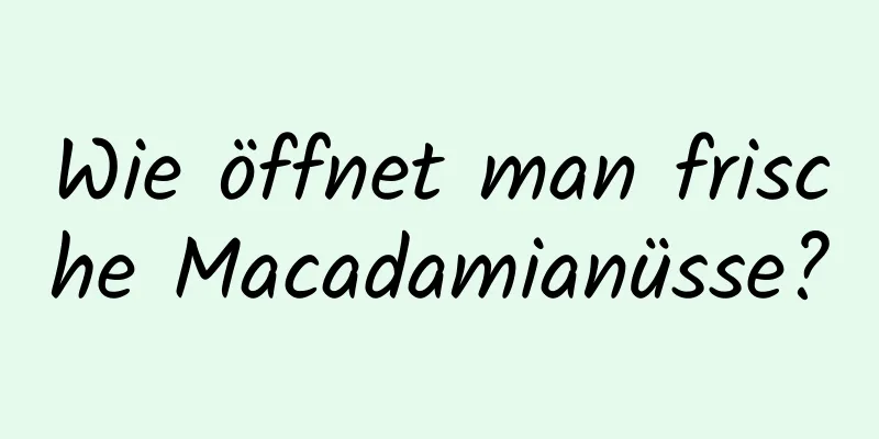 Wie öffnet man frische Macadamianüsse?