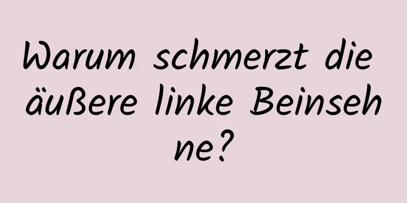 Warum schmerzt die äußere linke Beinsehne?