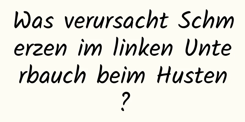 Was verursacht Schmerzen im linken Unterbauch beim Husten?