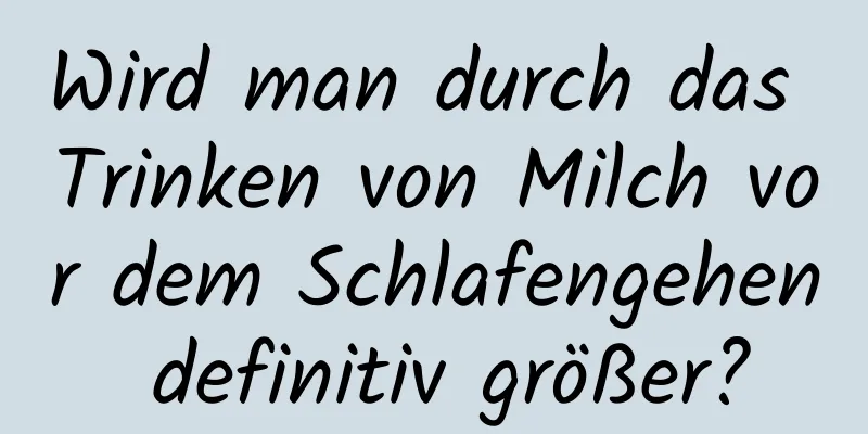 Wird man durch das Trinken von Milch vor dem Schlafengehen definitiv größer?