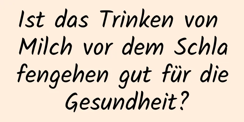Ist das Trinken von Milch vor dem Schlafengehen gut für die Gesundheit?