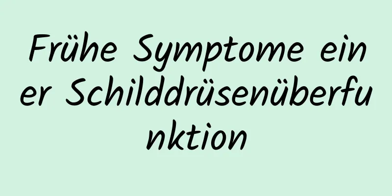 Frühe Symptome einer Schilddrüsenüberfunktion