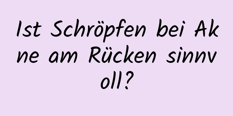 Ist Schröpfen bei Akne am Rücken sinnvoll?