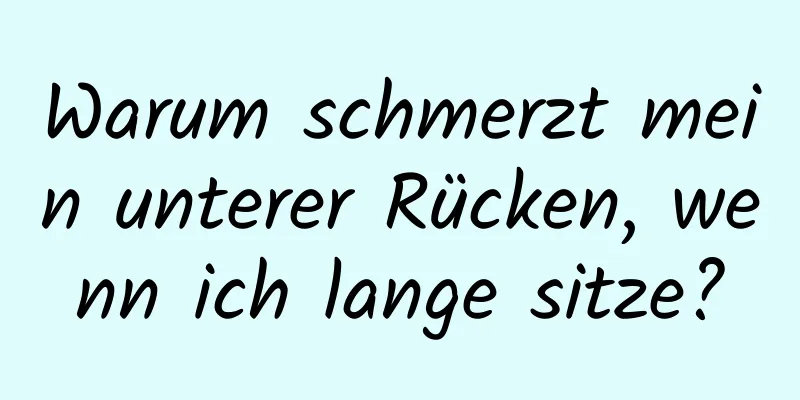 Warum schmerzt mein unterer Rücken, wenn ich lange sitze?