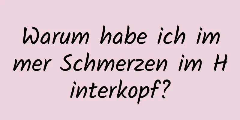 Warum habe ich immer Schmerzen im Hinterkopf?