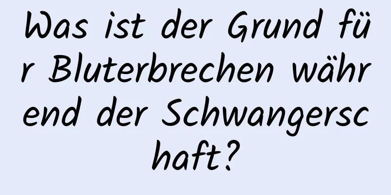 Was ist der Grund für Bluterbrechen während der Schwangerschaft?