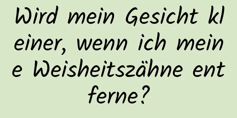 Wird mein Gesicht kleiner, wenn ich meine Weisheitszähne entferne?