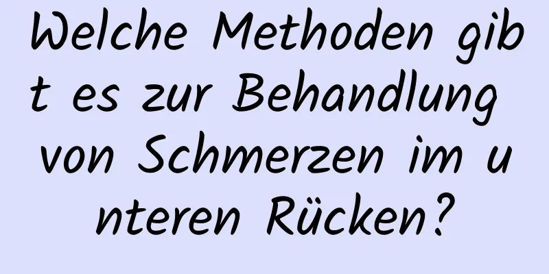 Welche Methoden gibt es zur Behandlung von Schmerzen im unteren Rücken?
