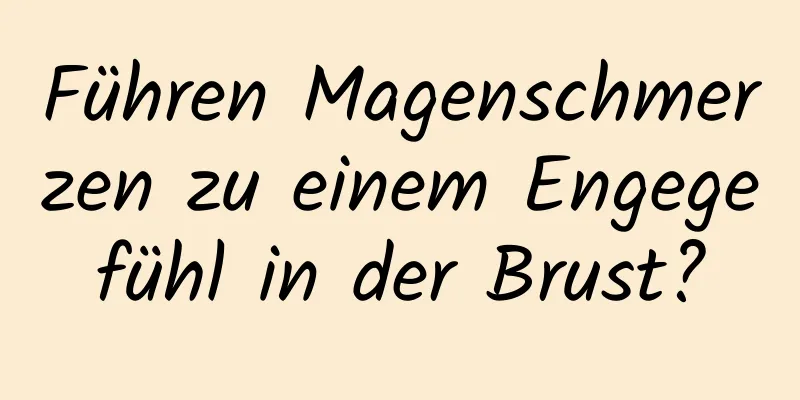 Führen Magenschmerzen zu einem Engegefühl in der Brust?