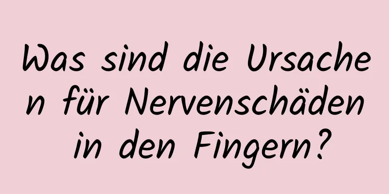 Was sind die Ursachen für Nervenschäden in den Fingern?
