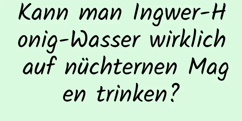 Kann man Ingwer-Honig-Wasser wirklich auf nüchternen Magen trinken?