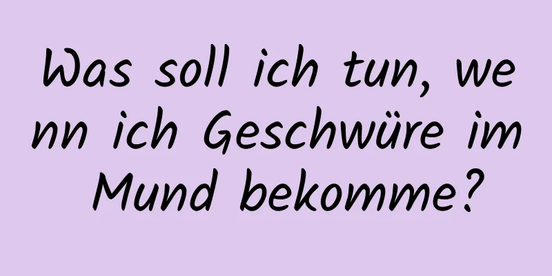Was soll ich tun, wenn ich Geschwüre im Mund bekomme?