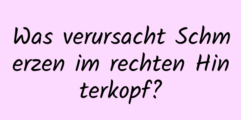 Was verursacht Schmerzen im rechten Hinterkopf?