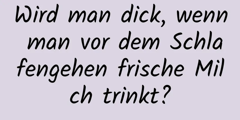 Wird man dick, wenn man vor dem Schlafengehen frische Milch trinkt?