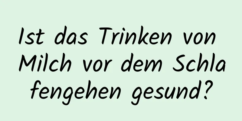 Ist das Trinken von Milch vor dem Schlafengehen gesund?
