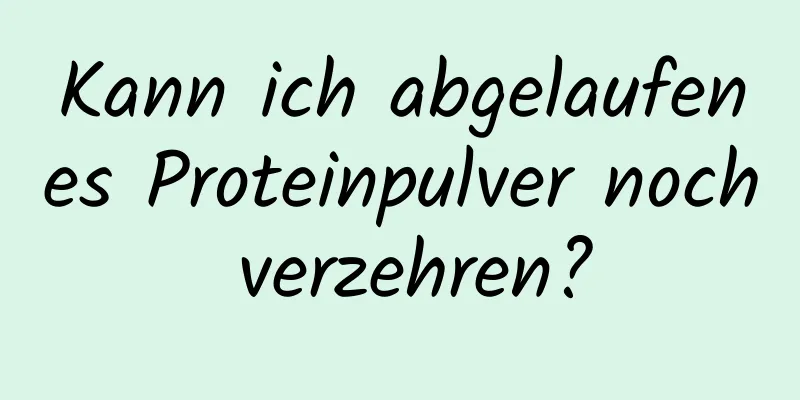 Kann ich abgelaufenes Proteinpulver noch verzehren?