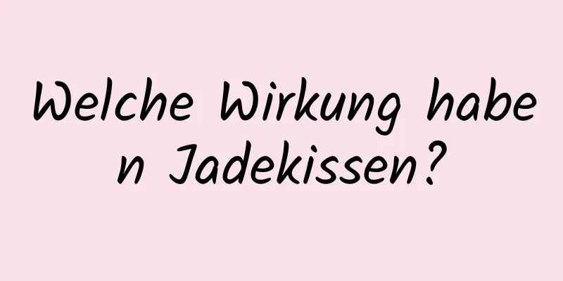 Welche Wirkung haben Jadekissen?