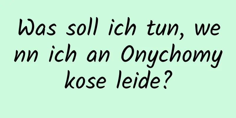 Was soll ich tun, wenn ich an Onychomykose leide?