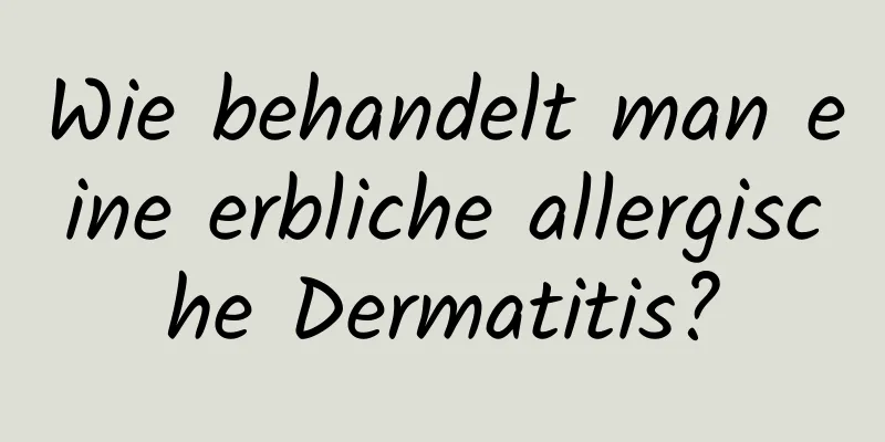 Wie behandelt man eine erbliche allergische Dermatitis?