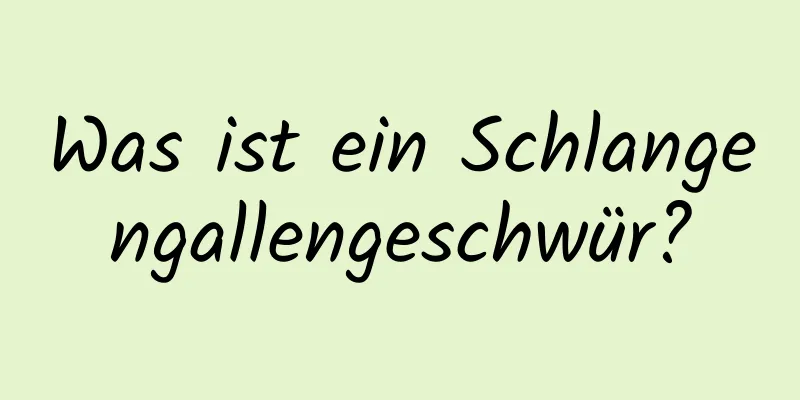 Was ist ein Schlangengallengeschwür?