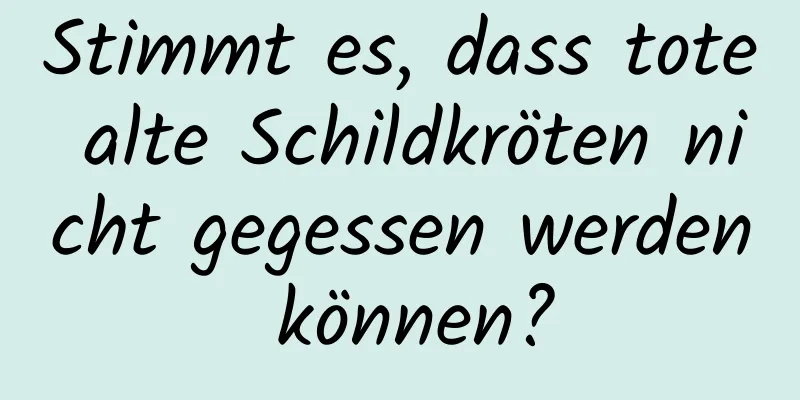 Stimmt es, dass tote alte Schildkröten nicht gegessen werden können?