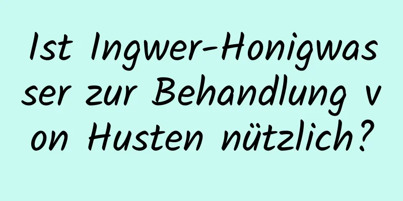 Ist Ingwer-Honigwasser zur Behandlung von Husten nützlich?