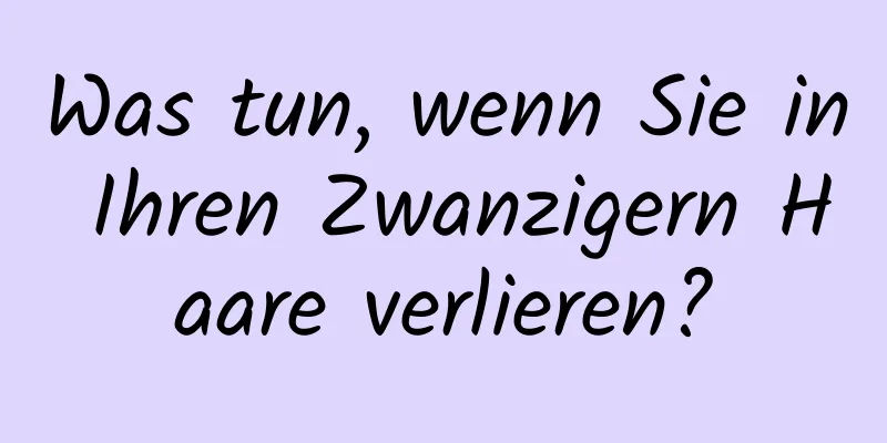 Was tun, wenn Sie in Ihren Zwanzigern Haare verlieren?