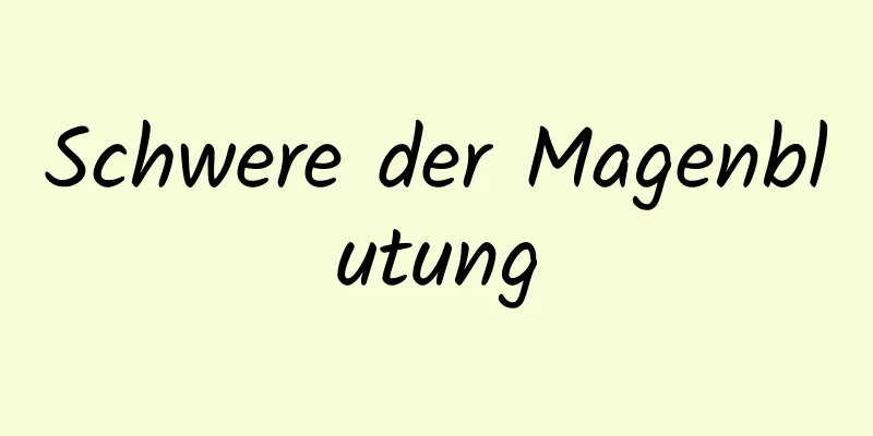 Schwere der Magenblutung