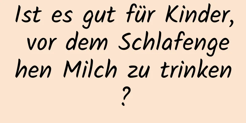 Ist es gut für Kinder, vor dem Schlafengehen Milch zu trinken?