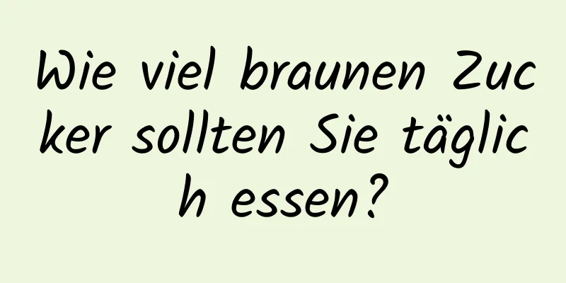 Wie viel braunen Zucker sollten Sie täglich essen?