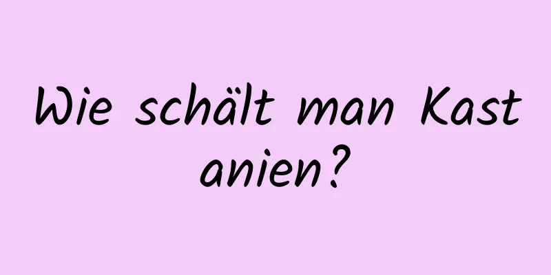 Wie schält man Kastanien?
