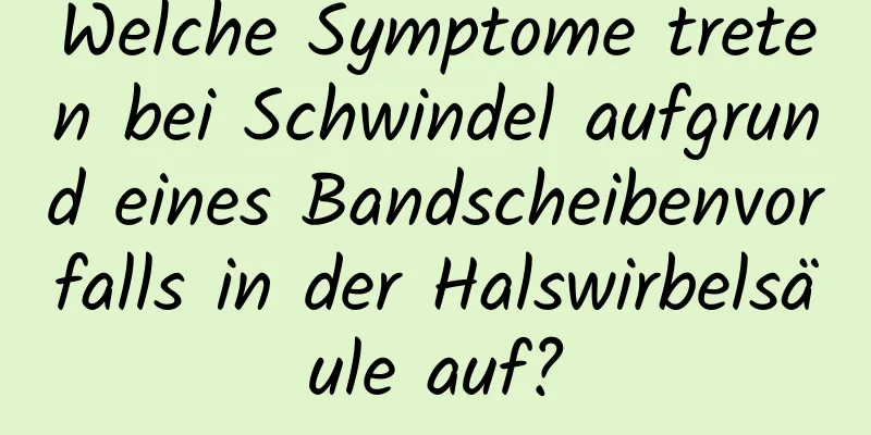 Welche Symptome treten bei Schwindel aufgrund eines Bandscheibenvorfalls in der Halswirbelsäule auf?