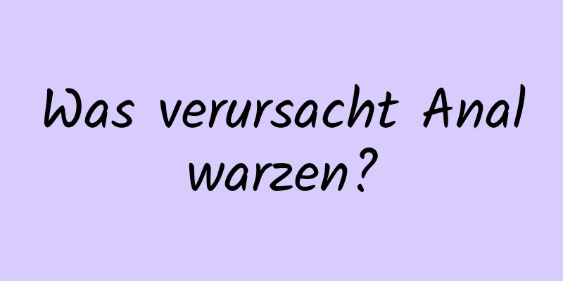 Was verursacht Analwarzen?