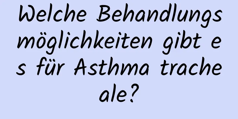 Welche Behandlungsmöglichkeiten gibt es für Asthma tracheale?
