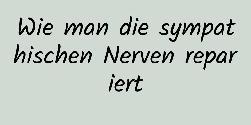 Wie man die sympathischen Nerven repariert