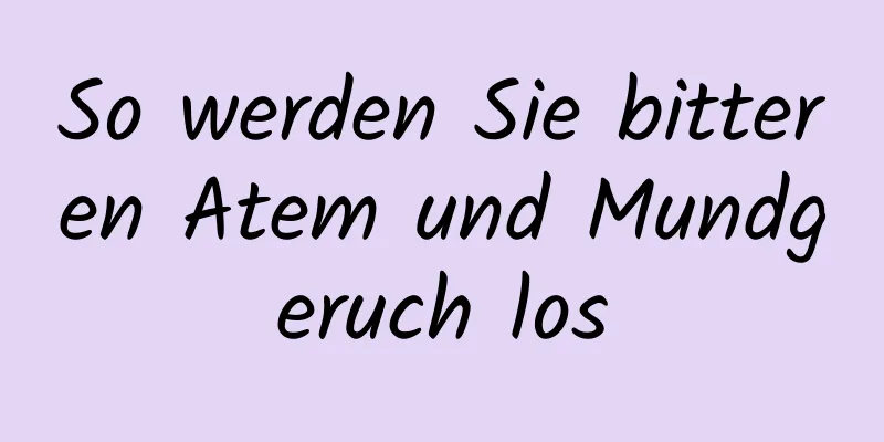 So werden Sie bitteren Atem und Mundgeruch los