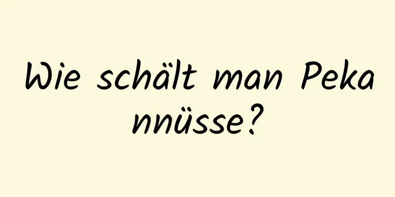 Wie schält man Pekannüsse?