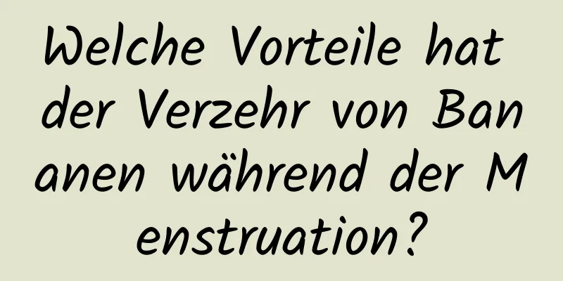 Welche Vorteile hat der Verzehr von Bananen während der Menstruation?