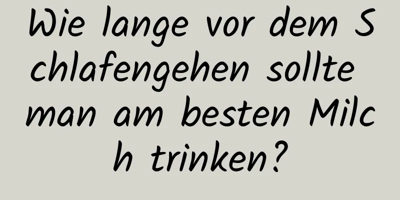 Wie lange vor dem Schlafengehen sollte man am besten Milch trinken?
