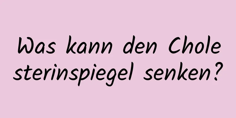 Was kann den Cholesterinspiegel senken?