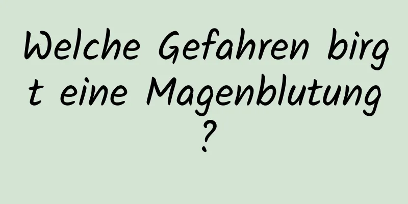 Welche Gefahren birgt eine Magenblutung?