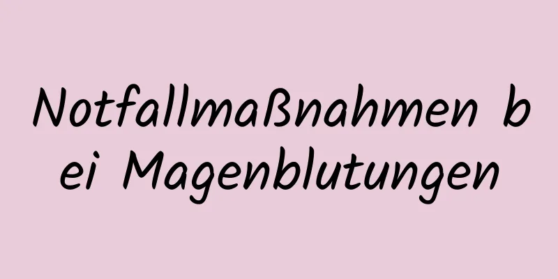 Notfallmaßnahmen bei Magenblutungen