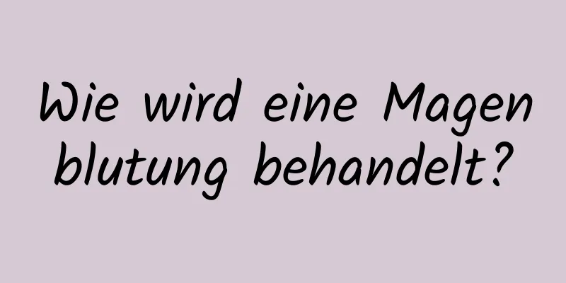 Wie wird eine Magenblutung behandelt?