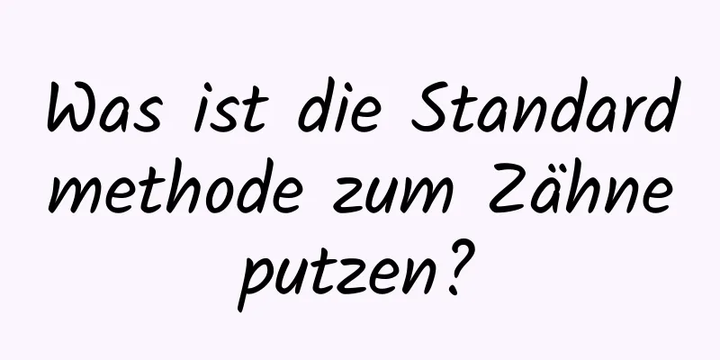 Was ist die Standardmethode zum Zähneputzen?